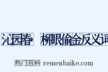 沁园春·柳眼偷金反义词是什么意思的图片